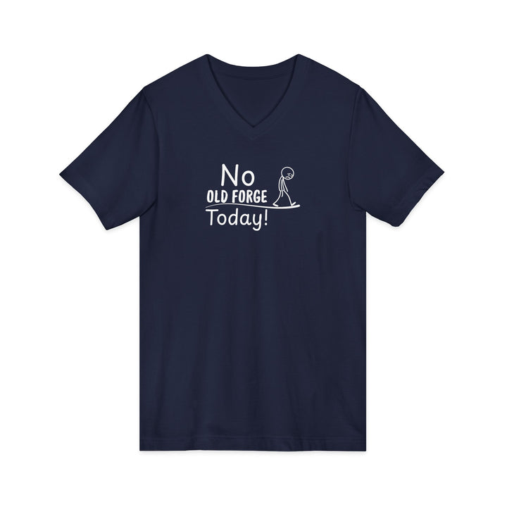 No Old Forge Today Unisex V-Neck T-Shirt