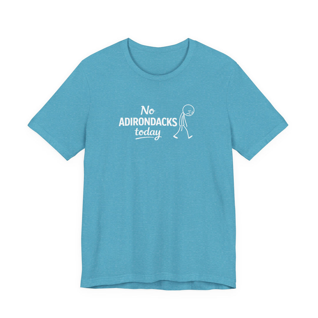 No Adirondacks Today Tee