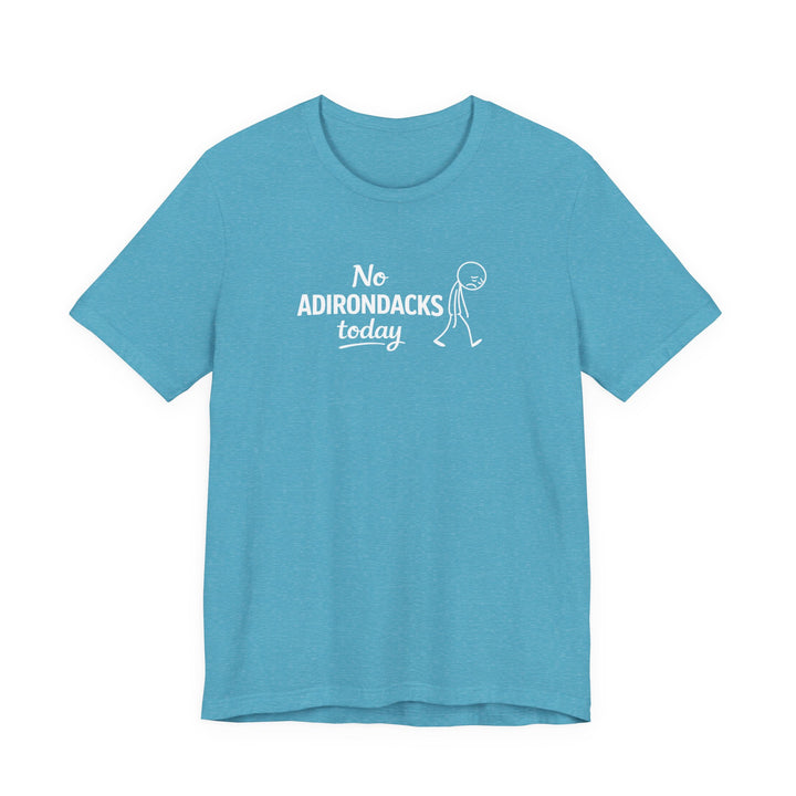 No Adirondacks Today Tee