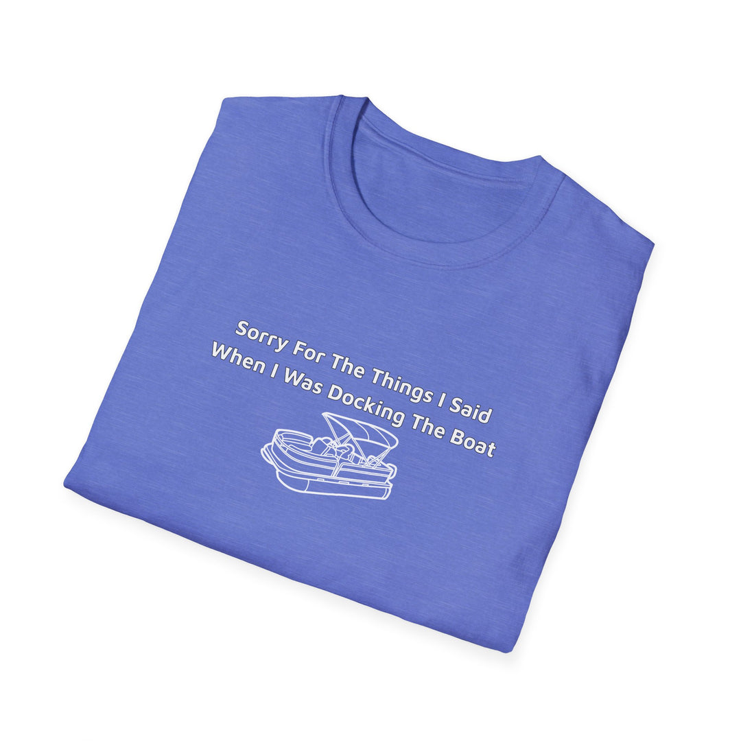 Sorry For What I Said Unisex T-Shirt - Docking Boat