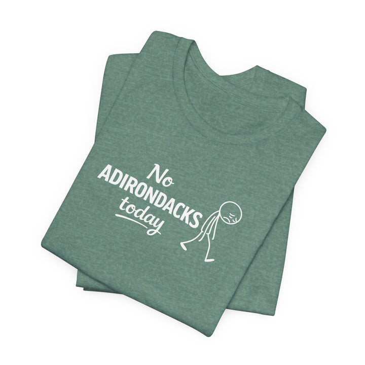 No Adirondacks Today Tee