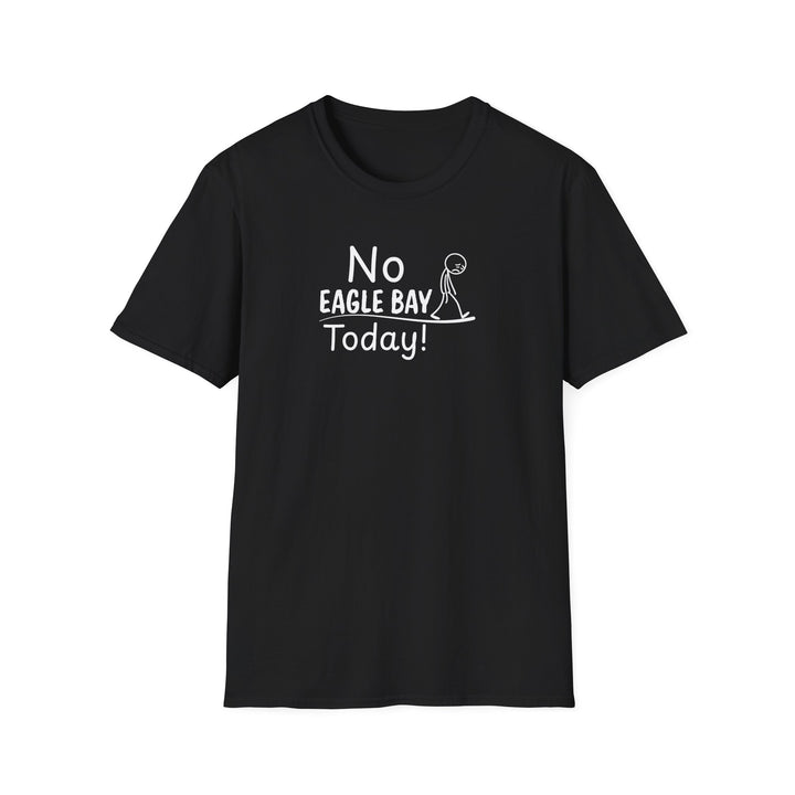 No Eagle Bay Today Unisex T-Shirt