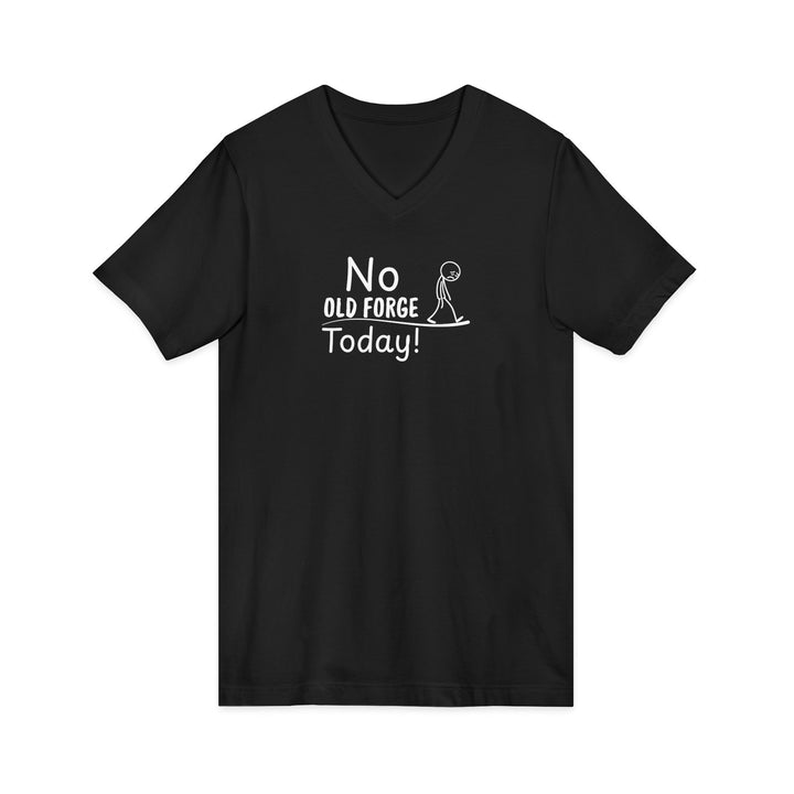 No Old Forge Today Unisex V-Neck T-Shirt