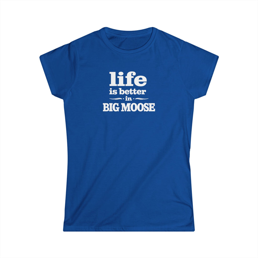 Life is Better in Big Moose Ladies Tee