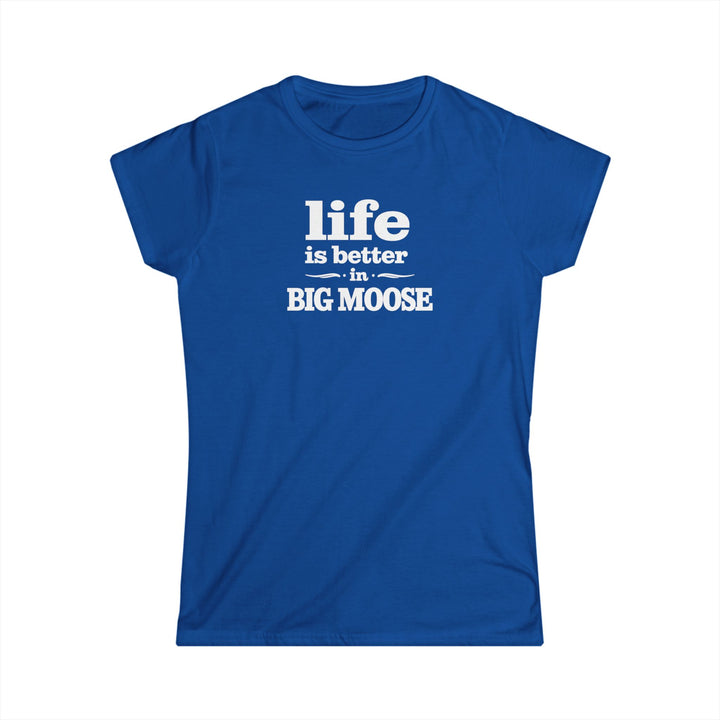 Life is Better in Big Moose Ladies Tee