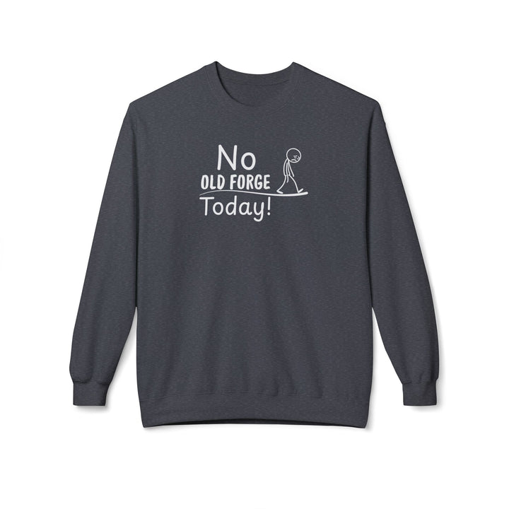 No Old Forge Today Sweatshirt