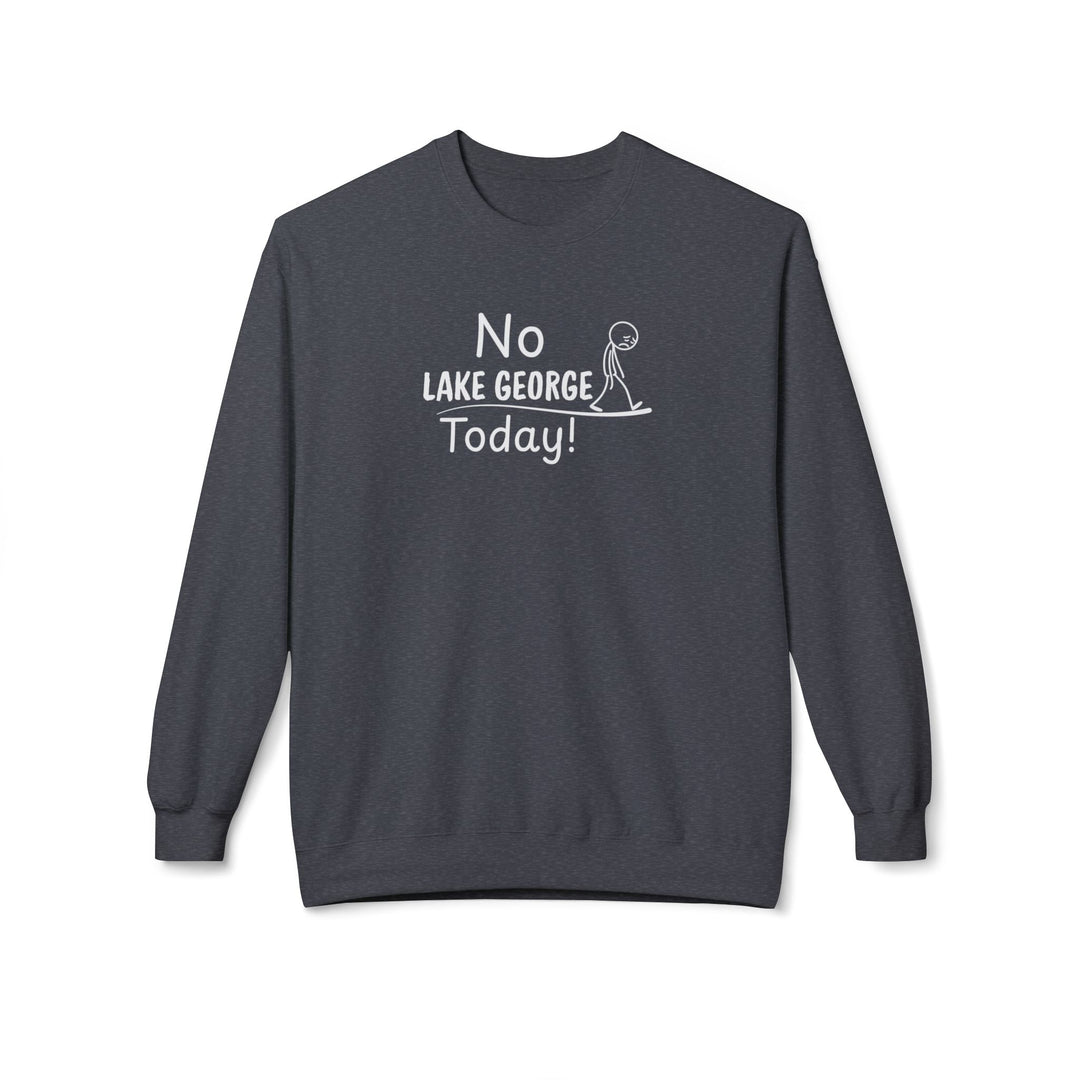 No Lake George Today Sweatshirt