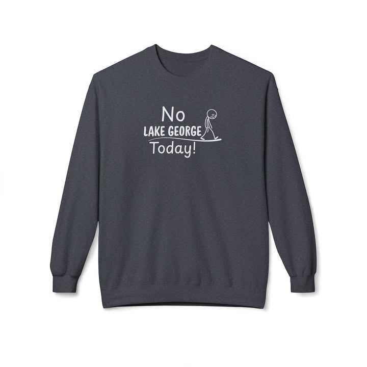 No Lake George Today Sweatshirt