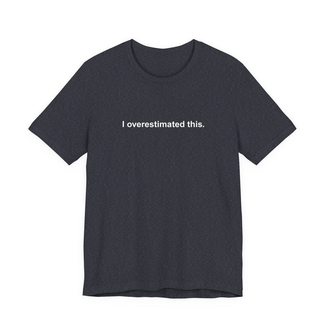 I overestimated this. T-shirt