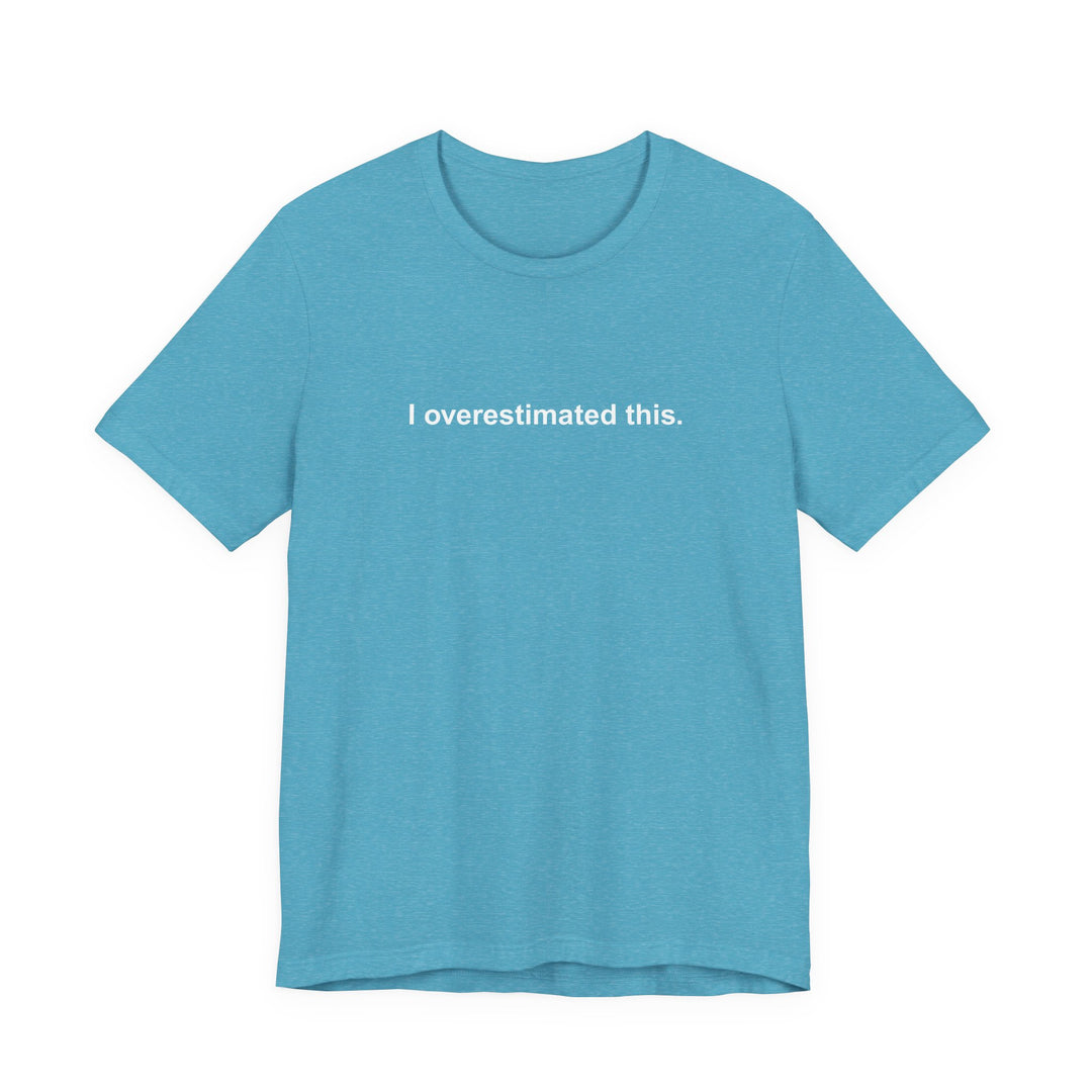 I overestimated this. T-shirt