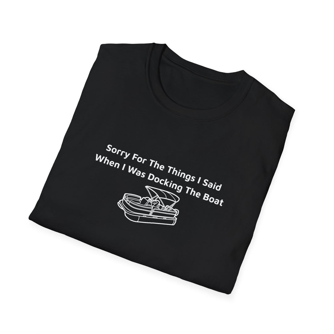 Sorry For What I Said Unisex T-Shirt - Docking Boat