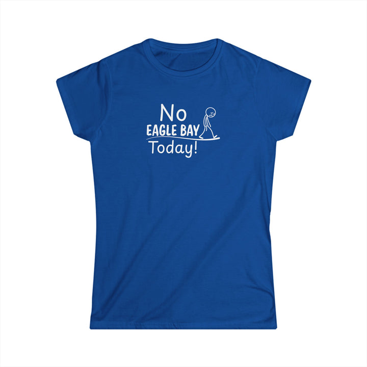 No Eagle Bay Today Ladies Tee