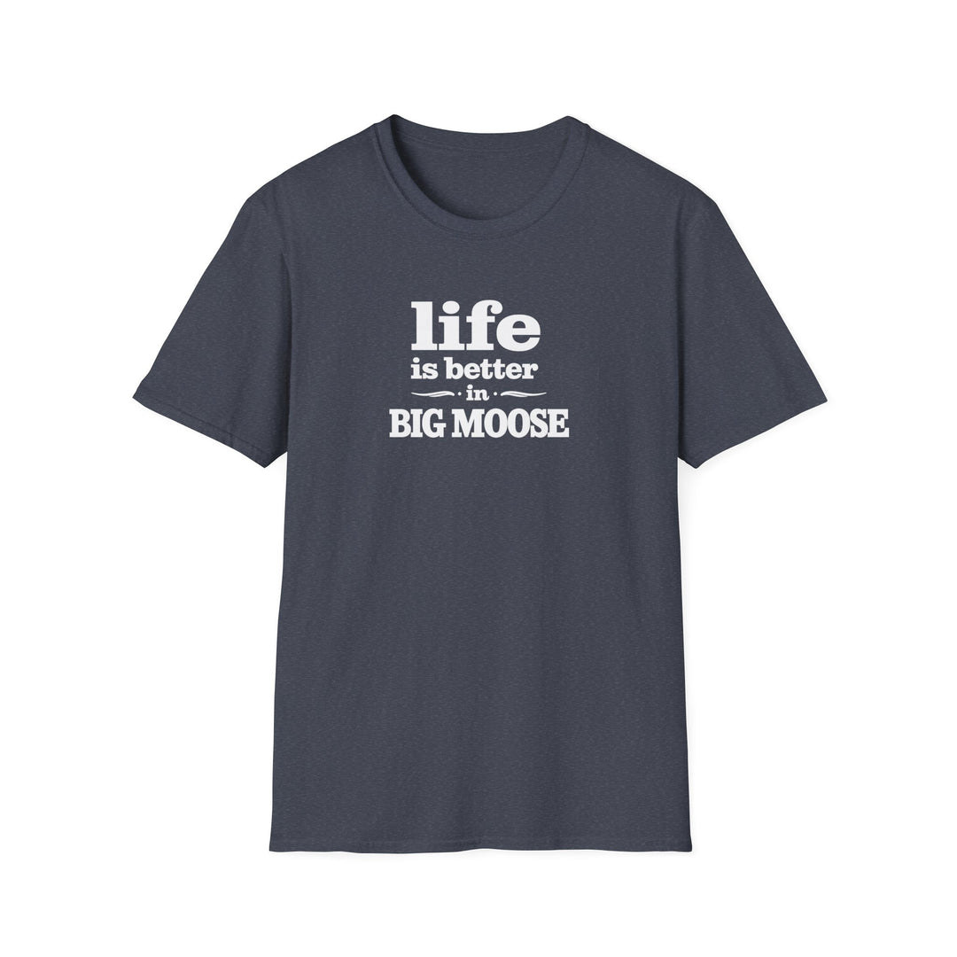Life is Better in Big Moose T-Shirt