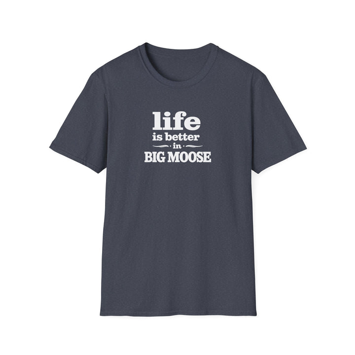 Life is Better in Big Moose T-Shirt