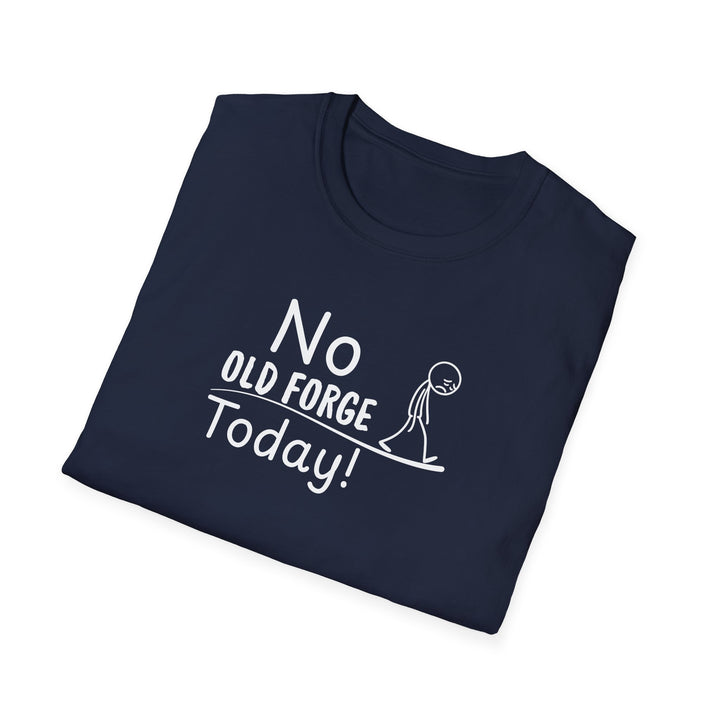 No Old Forge Today Unisex T-Shirt