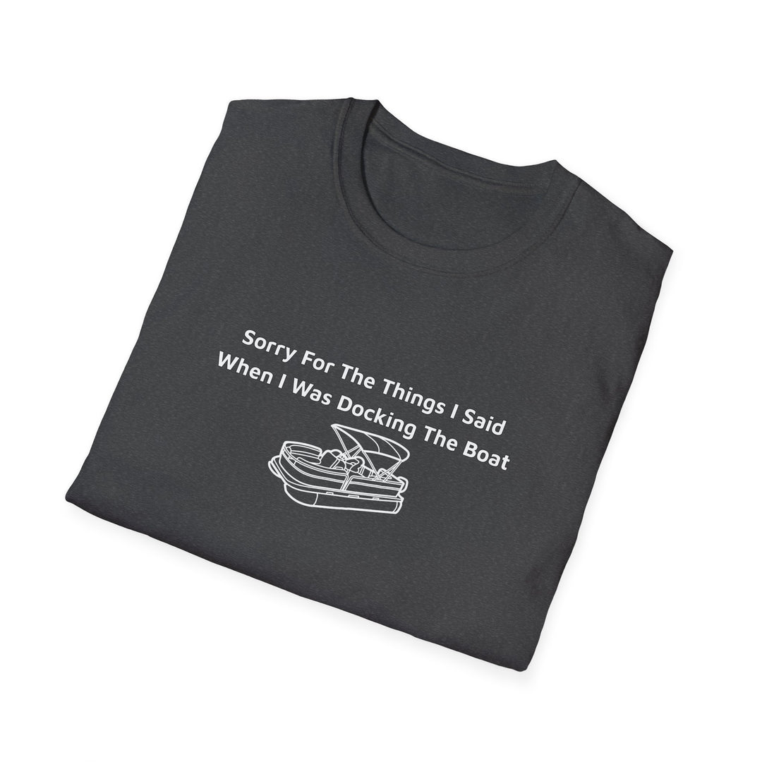 Sorry For What I Said Unisex T-Shirt - Docking Boat