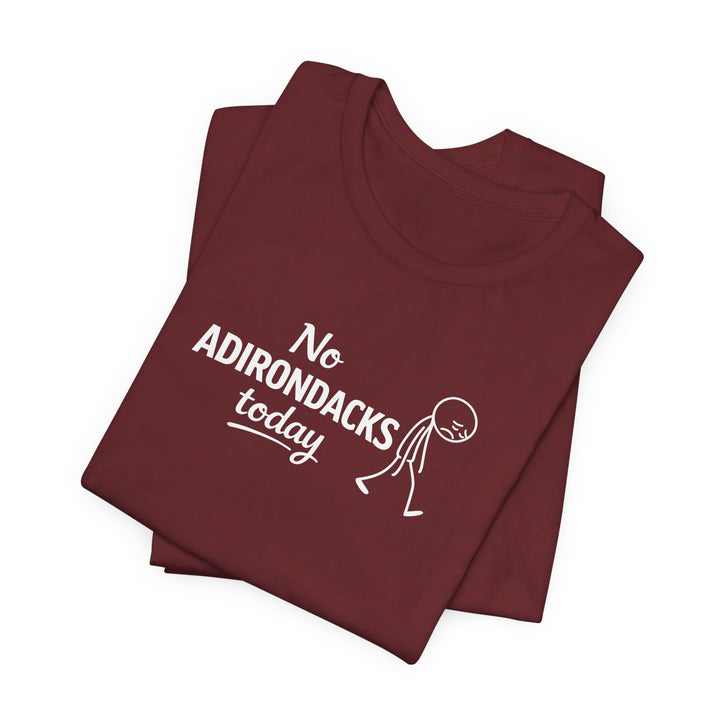 No Adirondacks Today Tee