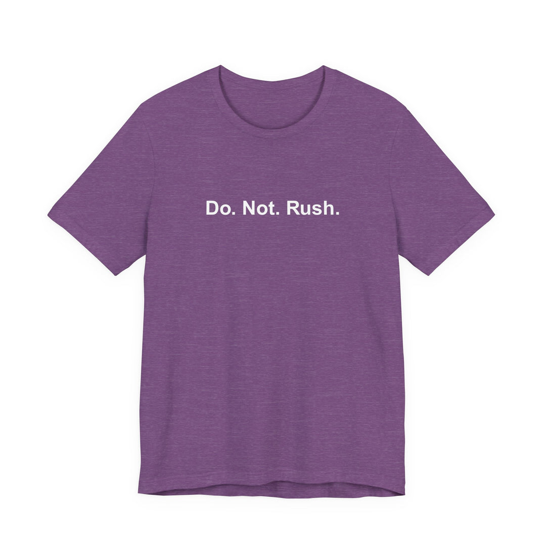 Do. Not. Rush. T-shirt