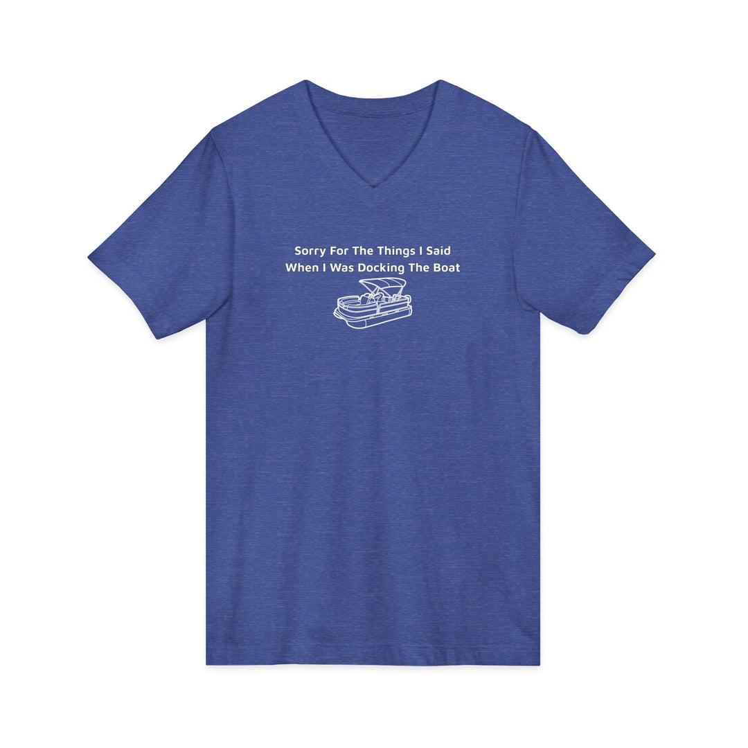 Sorry For The Things I Said Unisex V-Neck T-Shirt - Docking Boat