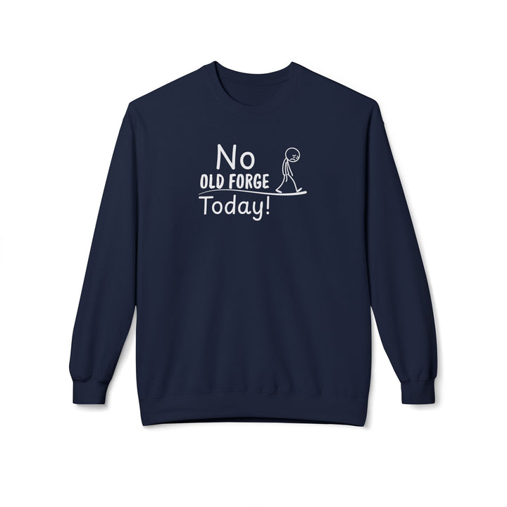 No Old Forge Today Sweatshirt