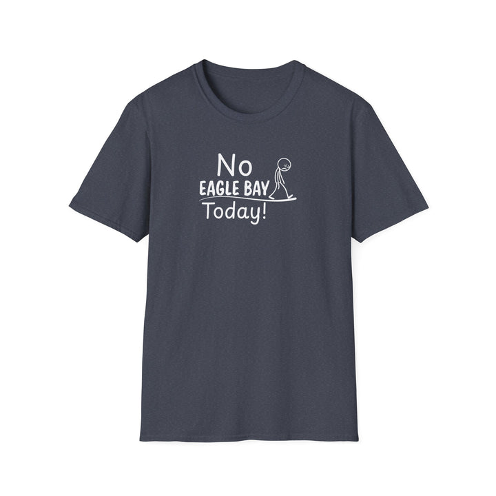 No Eagle Bay Today Unisex T-Shirt