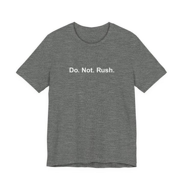 Do. Not. Rush. T-shirt