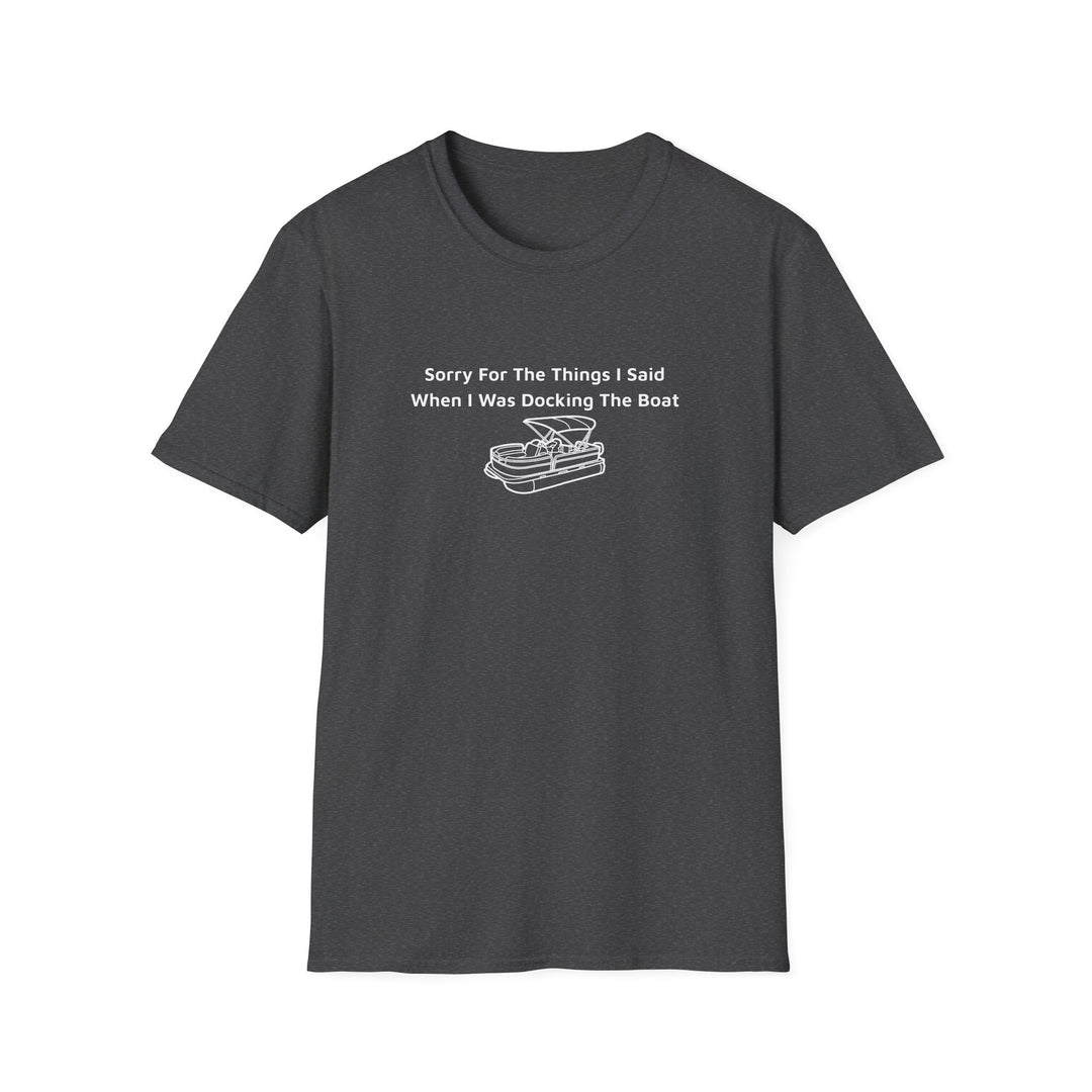Sorry For What I Said Unisex T-Shirt - Docking Boat
