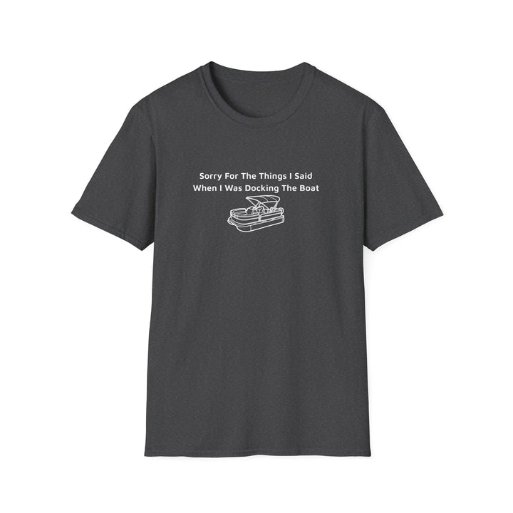 Sorry For What I Said Unisex T-Shirt - Docking Boat