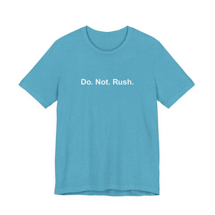 Do. Not. Rush. T-shirt