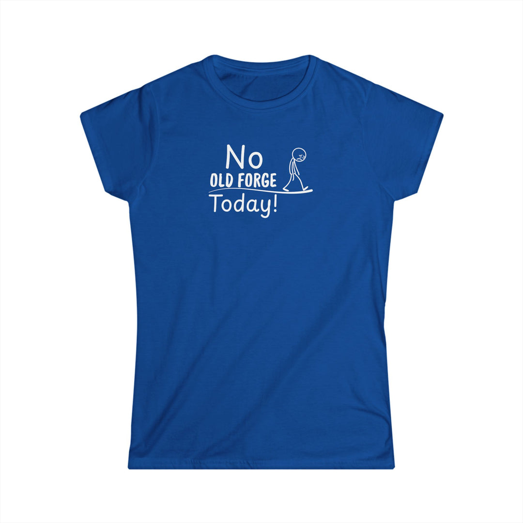 No Old Forge Today Ladies Tee