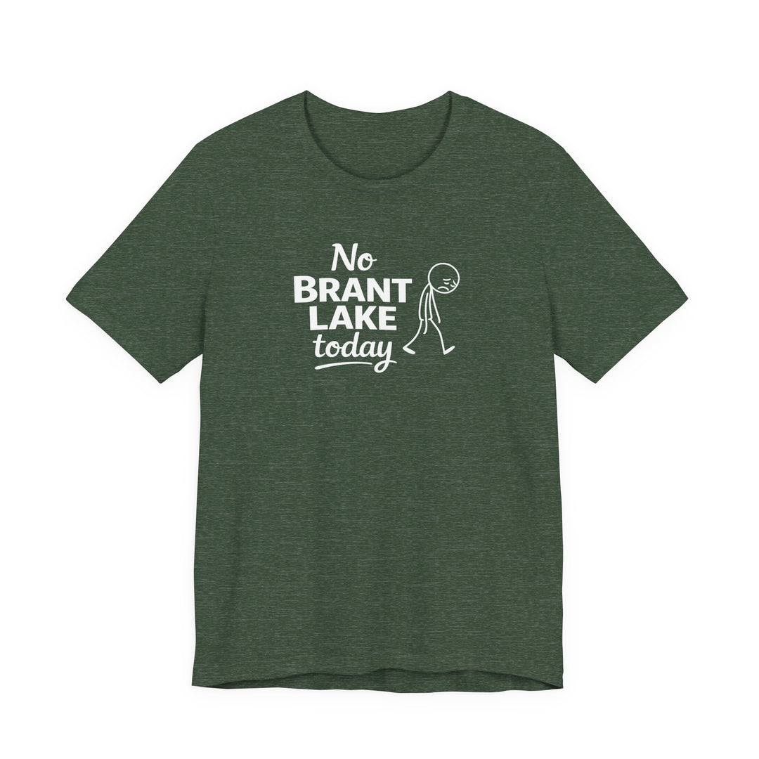No Brant Lake Today Unisex T-Shirt