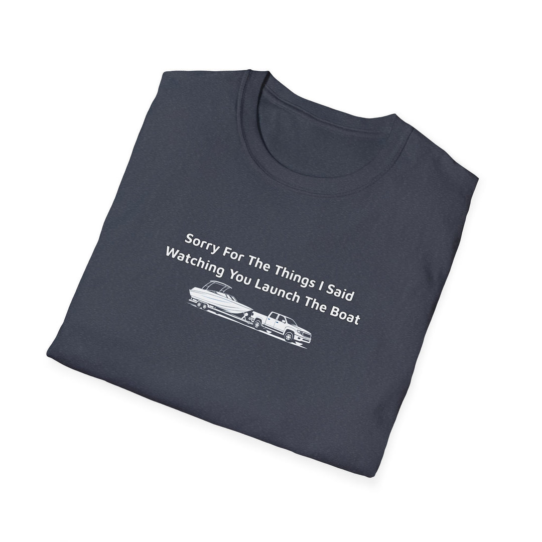 Sorry For What I Said Unisex T-Shirt - Boat Launch