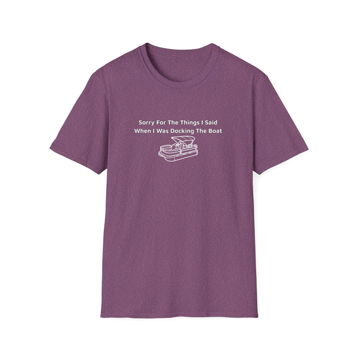 Sorry For What I Said Unisex T-Shirt - Docking Boat