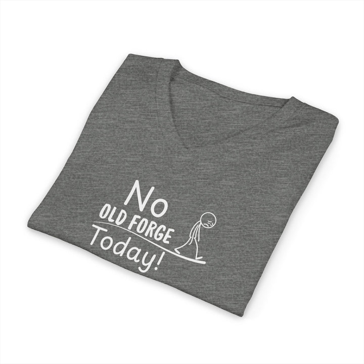 No Old Forge Today Unisex V-Neck T-Shirt