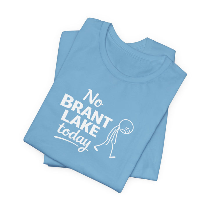 No Brant Lake Today Unisex T-Shirt