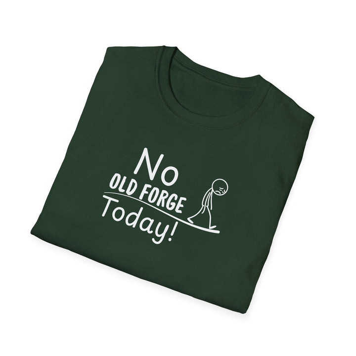 No Old Forge Today Unisex T-Shirt