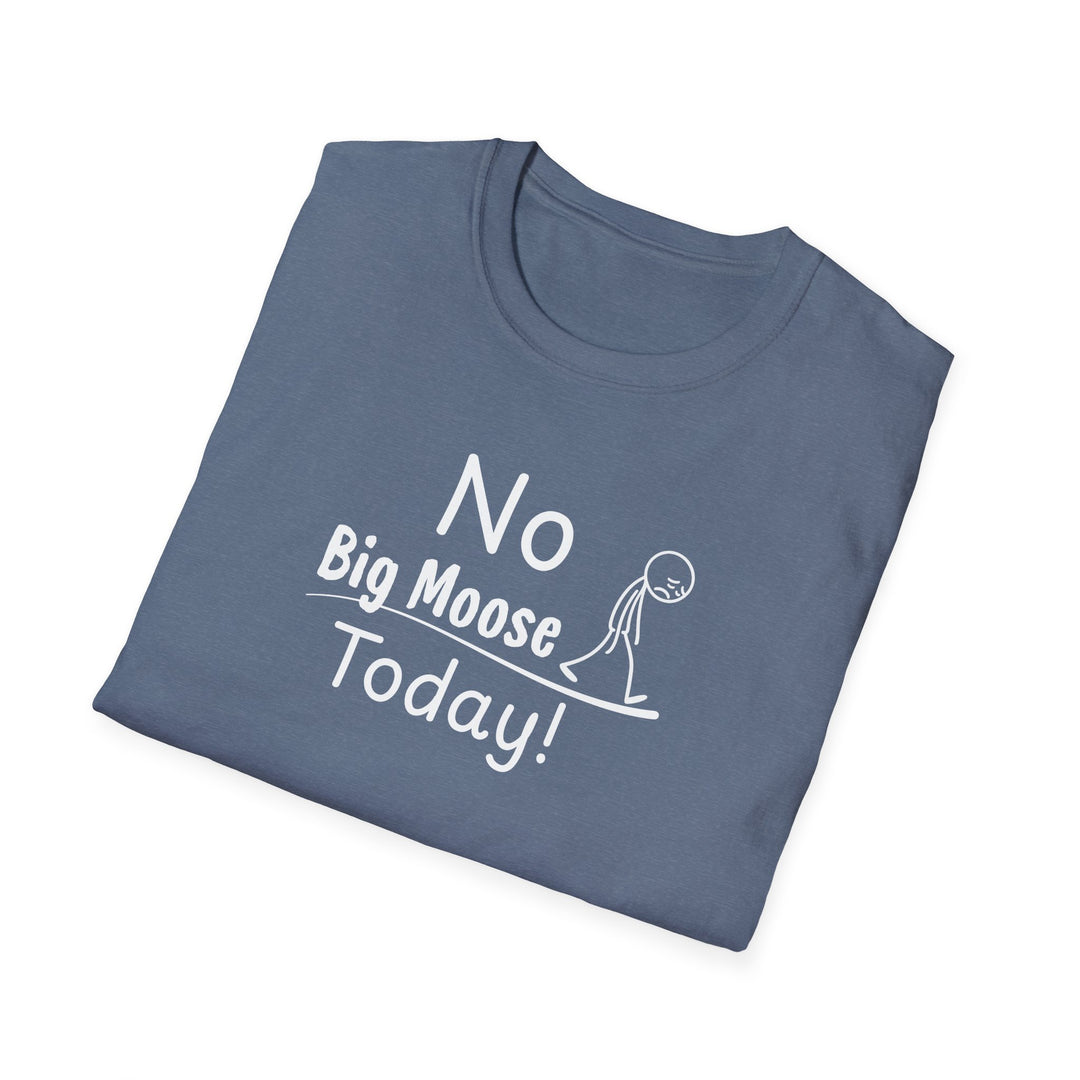 No Big Moose Today Unisex T-Shirt