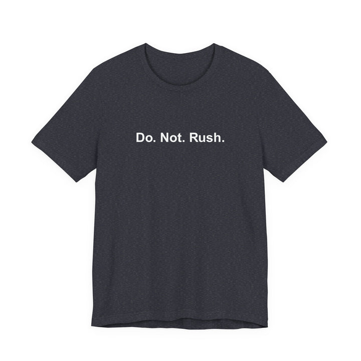 Do. Not. Rush. T-shirt