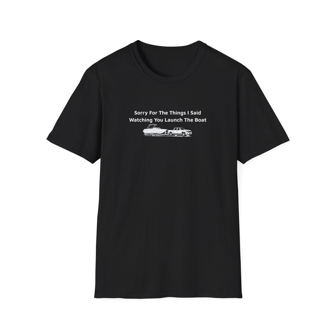 Sorry For What I Said Unisex T-Shirt - Boat Launch