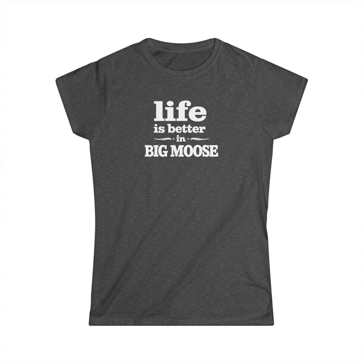 Life is Better in Big Moose Ladies Tee