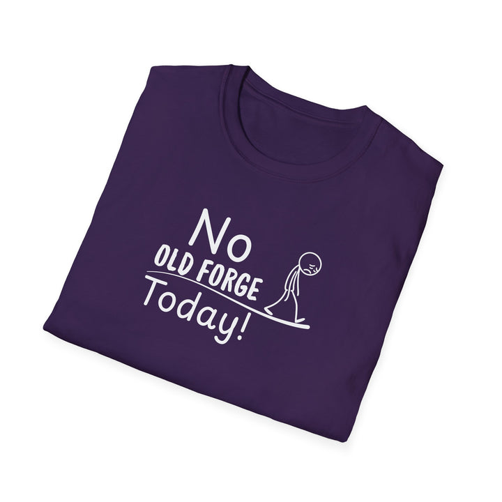 No Old Forge Today Unisex T-Shirt