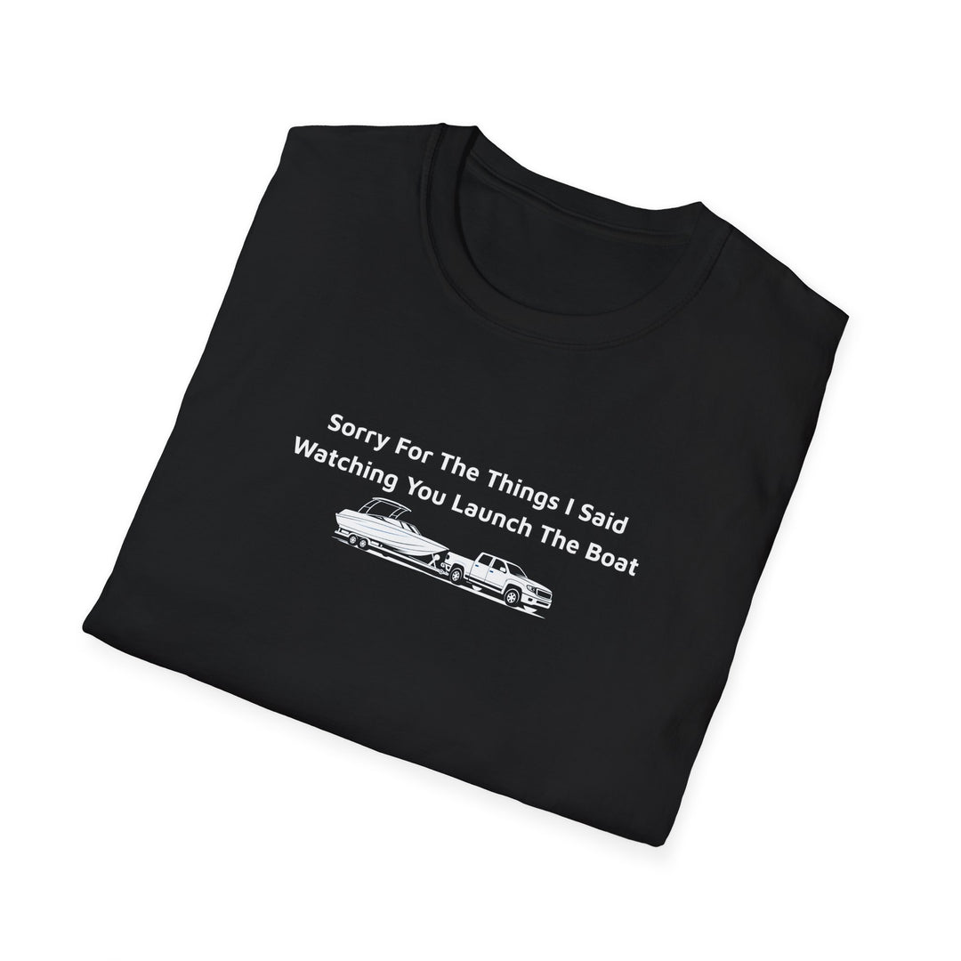 Sorry For What I Said Unisex T-Shirt - Boat Launch