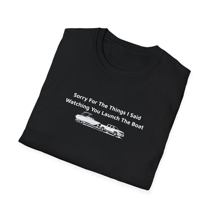 Sorry For What I Said Unisex T-Shirt - Boat Launch
