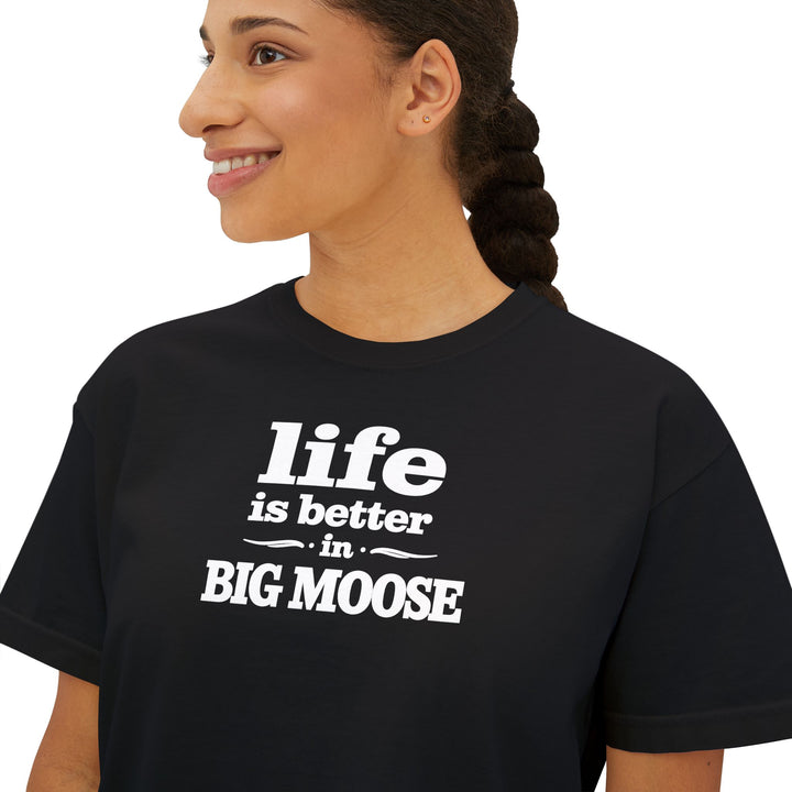 Life is Better in Big Moose Ladies Boxy Tee