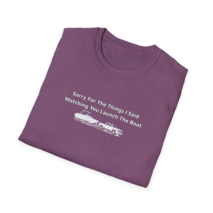Sorry For What I Said Unisex T-Shirt - Boat Launch