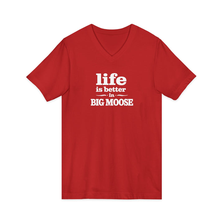 Life is Better in Big Moose Unisex V-Neck Tee