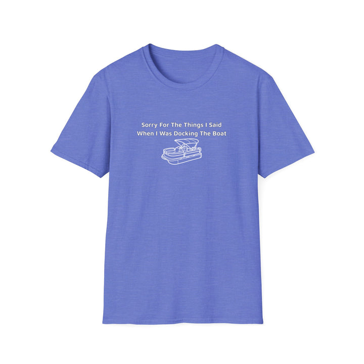 Sorry For What I Said Unisex T-Shirt - Docking Boat