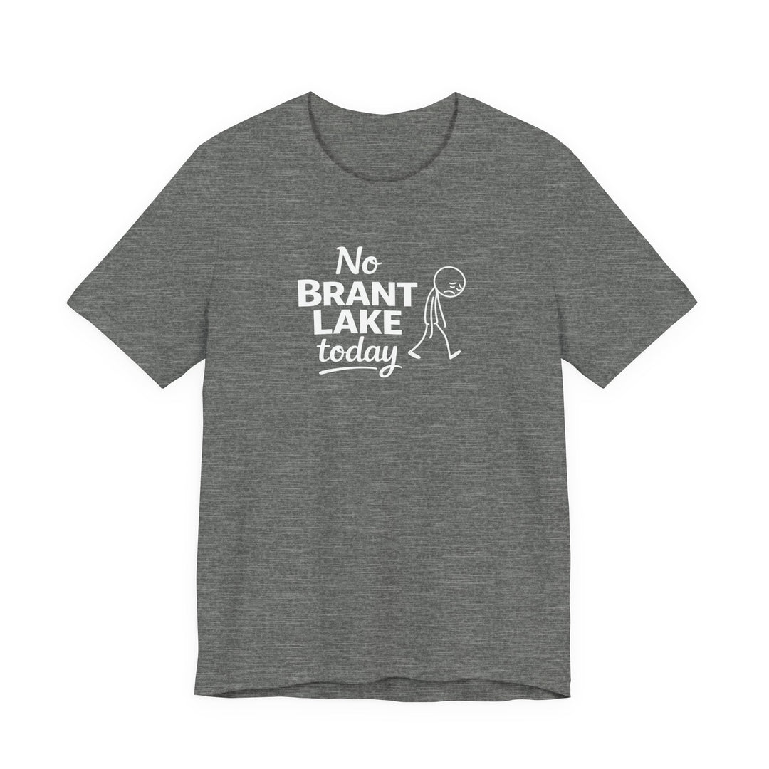 No Brant Lake Today Unisex T-Shirt