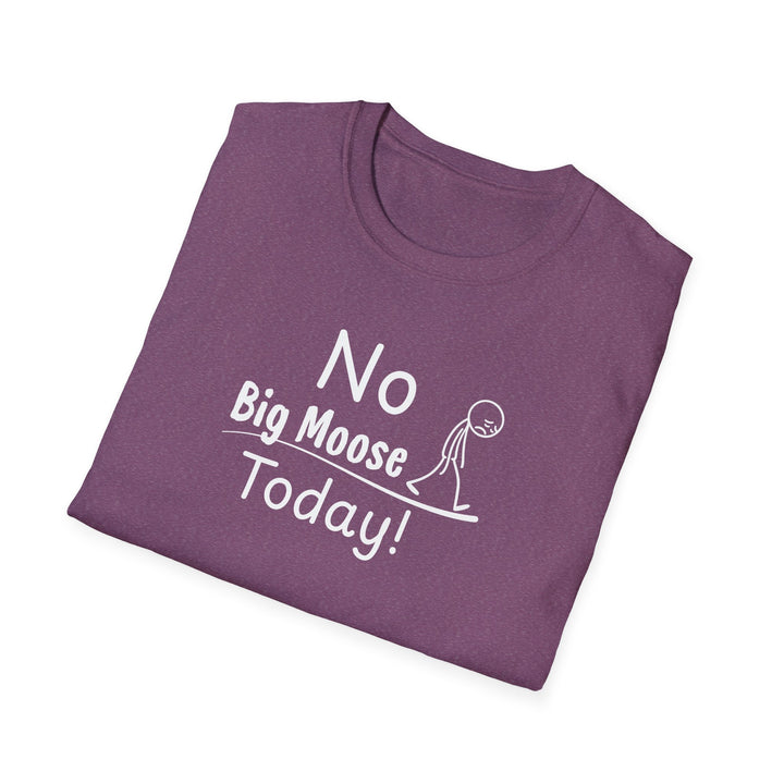 No Big Moose Today Unisex T-Shirt
