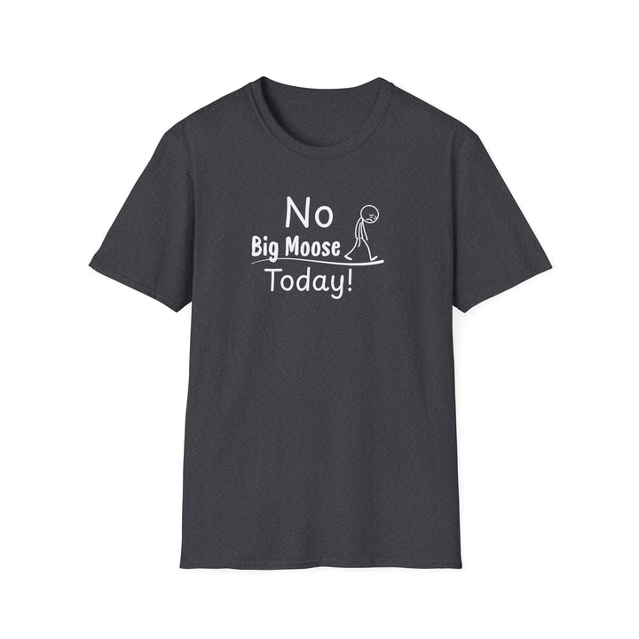 No Big Moose Today Unisex T-Shirt